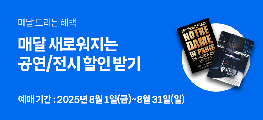 매달 드리는 혜택 매달 새로워지는 공연/전시 할인 받기